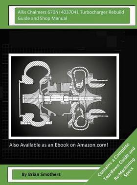 [预订]Allis Chalmers 670NI 4037041 Turbocharger Rebuild Guide and Shop Manual: Garrett Honeywell T04B42 46 9781505918137