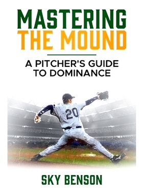预订 Mastering the Mound: A Pitcher's Guide to Dominance (The Ultimate Baseball Mastery Series Mastering Every Position