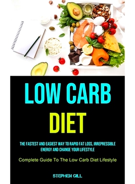 预订 Low Carb Diet: The Fastest And Easiest Way To Rapid Fat Loss, Irrepressible Energy And Change Your Lifestyle (Compl