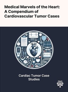 预订 Medical Marvels of the Heart: A Compendium of Cardiovascular Tumor Cases