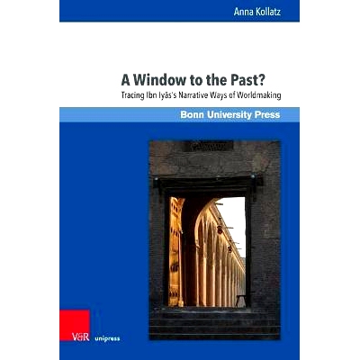 预订 A Window to the Past?: Tracing Ibn Iyās’s Narrative Ways of Worldmaking 过去的窗口？：追溯伊本·伊亚斯的世界建构