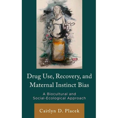 预订 Drug Use, Recovery, and Maternal Instinct Bias: A Biocultural and Social-Ecological Approach 药物使用、康复和母性本