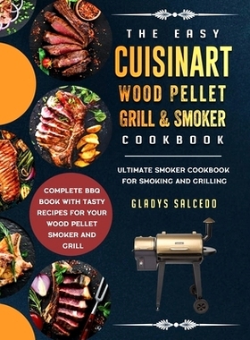 预订 The Easy Cuisinart Wood Pellet Grill and Smoker Cookbook: Ultimate Smoker Cookbook for Smoking and Grilling, Comple