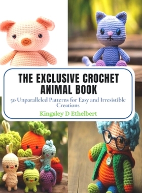 预订 The Exclusive Crochet Animal Book: 50 Unparalleled Patterns for Easy and Irresistible Creations: 9798870864174