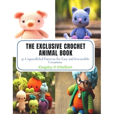 预订 The Exclusive Crochet Animal Book: 50 Unparalleled Patterns for Easy and Irresistible Creations: 9798870864174