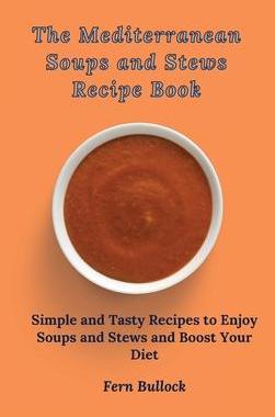 [预订]The Mediterranean Soups and Stews Recipe Book: Simple and Tasty Recipes to Enjoy Soups and Stews and 9781803170923