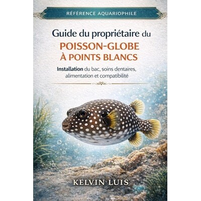预订 Guide Du Propriétaire Du Poisson-Globe À Points Blancs: Installation du bac, soins dentaires, alimentation et com
