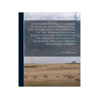 [预订]Johnson’s Household Book of Nature, Containing Full and Interesting Descriptions of the Animal Kin 9781018735023