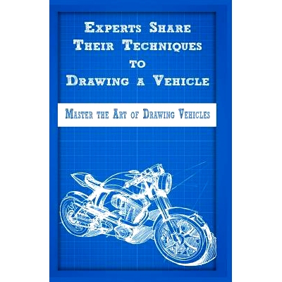 预订 Experts Share Their Techniques to Drawing a Vehicle: Master the Art of Drawing Vehicles: 9781522721673