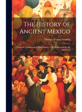 预订 The History of Ancient Mexico: From the Foundation of That Empire to Its Destruction by the Spaniards: 978102009001