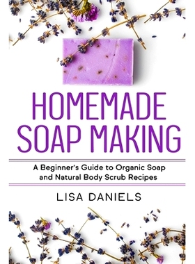 预订 Homemade Soap Making: A Beginner’s Guide to Natural and Organic Soap and Body Scrub Recipes: 9781499578577