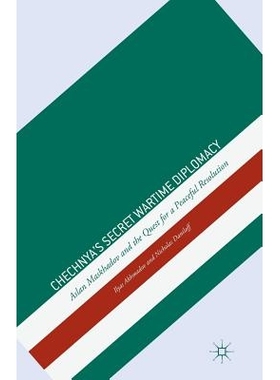 预订 Chechnya’s Secret Wartime Diplomacy: Aslan Maskhadov and the Quest for a Peaceful Resolution: 9781349464180