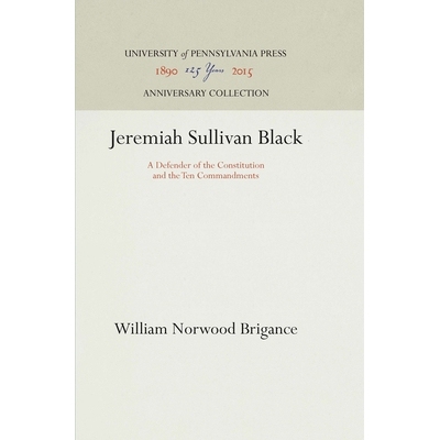 预订 Jeremiah Sullivan Black: A Defender of the Constitution and the Ten Commandments 耶利米沙利文黑人：宪法和十诫的捍卫