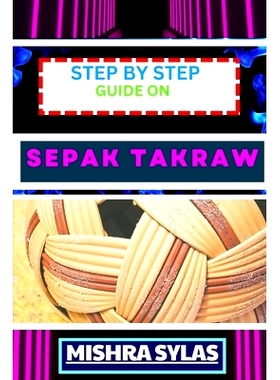 预订 Step by Step Guide on Sepak Takraw: Complete Manual To Unveil The Art Of Sepak Takraw From Novice To Expert With Ea