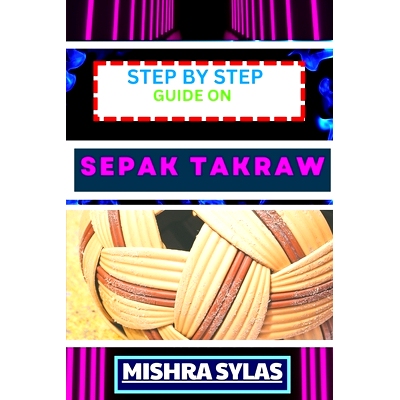 预订 Step by Step Guide on Sepak Takraw: Complete Manual To Unveil The Art Of Sepak Takraw From Novice To Expert With Ea