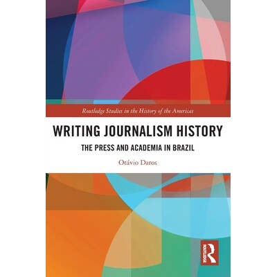 预订 Writing Journalism History: The Press and Academia in Brazil 书写新闻史：巴西的新闻界与学术界: 9781032773896