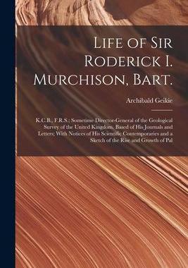 [预订]Life of Sir Roderick I. Murchison, Bart.; K.C.B., F.R.S.; Sometime Director-general of the Geologica 9781018111889