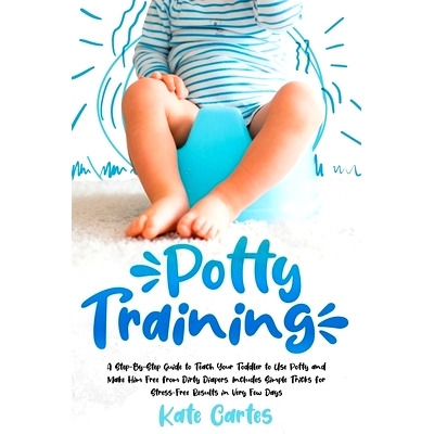预订 Potty Training: A Step-By-Step Guide to Teach Your Toddler to Use Potty and Make Him Free from Dirty Diapers. Inclu