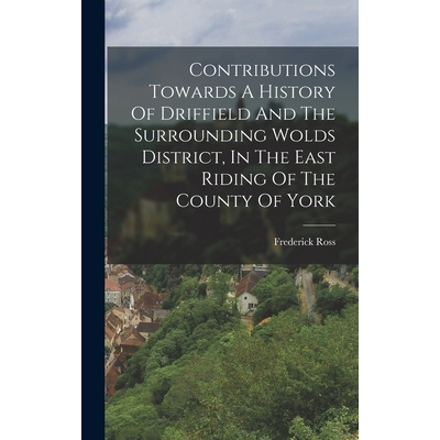 预订 Contributions Towards A History Of Driffield And The Surrounding Wolds District, In The East Riding Of The County O