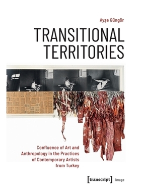 预订 Transitional Territories: Confluence of Art and Anthropology in the Practices of Contemporary Artists from Turkey