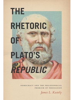 预订 The Rhetoric of Plato’s Republic: Democracy and the Philosophical Problem of Persuasion 柏拉图《理想国》的修辞：民