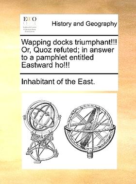 预订 Wapping Docks Triumphant!!! Or, Quoz Refuted; In Answer to a Pamphlet Entitled Eastward Ho!!!: 9781170603857