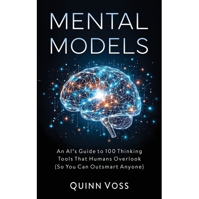 预订 Mental Models: An AI’s Guide to 100 Thinking Tools That Humans Overlook (So You Can Outsmart Anyone) 9781953934444