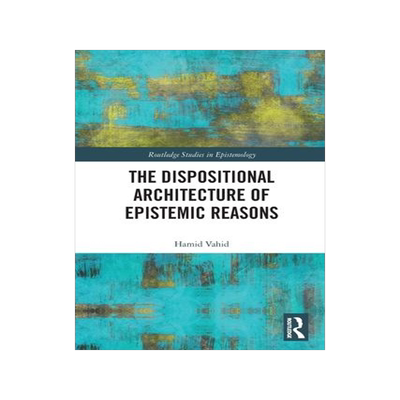 [预订]The Dispositional Architecture of Epistemic Reasons 9780367511012