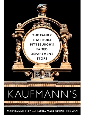 预订 Kaufmann’s: The Family That Built Pittsburgh’s Famed Department Store 考夫曼家族：建造匹兹堡*百货商店的家族: 9780