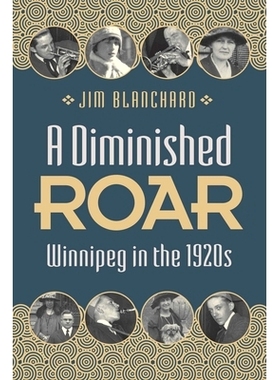 预订 A Diminished Roar: Winnipeg in the 1920s 减弱的咆哮声：20世纪20年代的温尼伯: 9780887559037