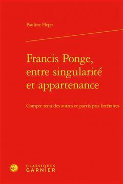 [预订]Francis Ponge, Entre Singularite Et Appartenance: Compte Tenu Des Autres Et Partis Pris Litteraires 9782406144243