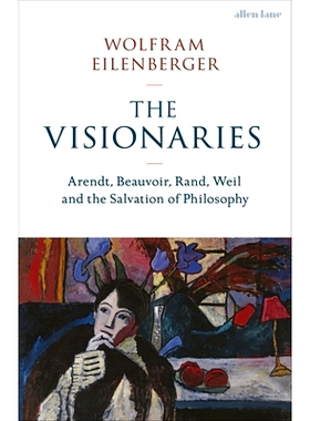 预订 The Visionaries: Arendt, Beauvoir, Rand, Weil and the Salvation of Philosophy 空想家：阿伦特、波伏瓦、兰德、韦尔和