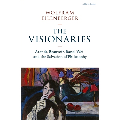 预订 The Visionaries: Arendt, Beauvoir, Rand, Weil and the Salvation of Philosophy 空想家：阿伦特、波伏瓦、兰德、韦尔和