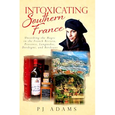 预订 Intoxicating Southern France: Uncorking the Magic in the French Riviera, Provence, Languedoc, Dordogne, and Bordeau