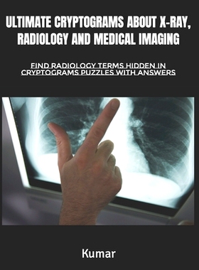 预订 Ultimate Cryptograms about X-Ray, Radiology and Medical Imaging: Find Radiology Terms Hidden in Cryptograms Puzzles
