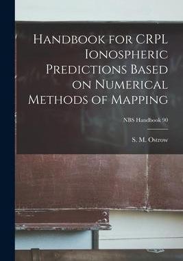 [预订]Handbook for CRPL Ionospheric Predictions Based on Numerical Methods of Mapping; NBS Handbook 90 9781014944917
