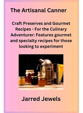 预订 The Artisanal Canner: Craft Preserves and Gourmet Recipes - For the Culinary Adventurer: Features gourmet and speci