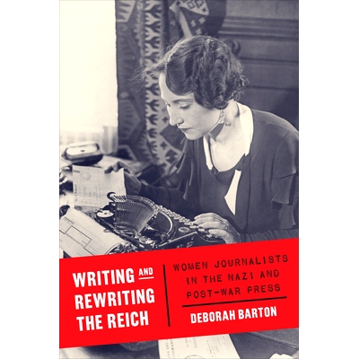 预订 Writing and Rewriting the Reich: Women Journalists in the Nazi and Post-War Press 撰写与改写“帝国”：纳粹与战后新