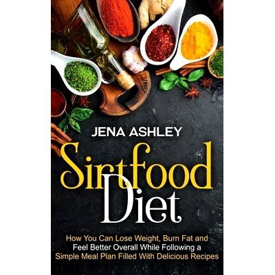 预订 Sirtfood Diet: How You Can Lose Weight, Burn Fat and Feel Better Overall While Following a Simple Meal Plan Filled