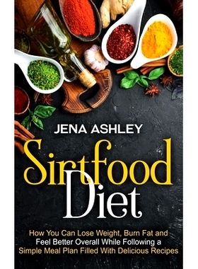 预订 Sirtfood Diet: How You Can Lose Weight, Burn Fat and Feel Better Overall While Following a Simple Meal Plan Filled