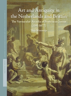 预订 Art and Antiquity in the Netherlands and Britain: The Vernacular Arcadia of Franciscus Junius (1591–1677) 荷兰和英