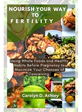 预订 Nourish Your Way To Fertility: Using Whole Foods and Healthy Habits Before Pregnancy to Maximize Your Chances of Co