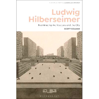 预订 Ludwig Hilberseimer: Reanimating Architecture and the City 路德维希-希尔贝塞默：建筑与城市的重生: 9781350369412