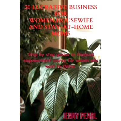 预订 20 Lucrative Business For Women, Housewife and Sit-home-mom: Step by step guides to financial empowerment course fo