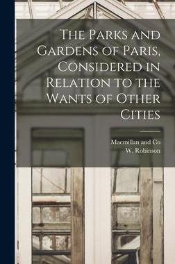 [预订]The Parks and Gardens of Paris, Considered in Relation to the Wants of Other Cities 9781015763326