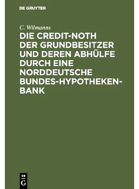 预订 Die Credit-Noth der Grundbesitzer und deren Abhülfe durch eine Norddeutsche Bundes-Hypotheken-Bank: 9783111315577