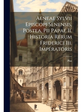 预订 Aeneae Sylvii Episcopi Senensis, Postea, Pii Papae Ii. Historia Rerum Friderici Iii. Imperatoris: 9781022422025