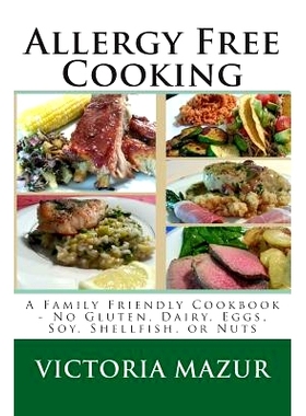 预订 Allergy Free Cooking: A Family Friendly Cookbook - No Gluten, Dairy, Eggs, Soy, Shellfish, or Nuts: 9781490535128