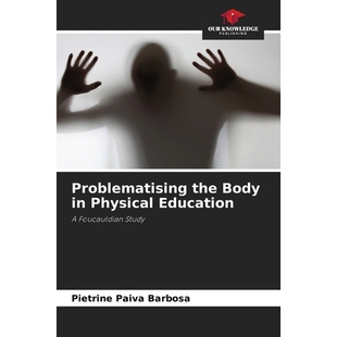 预订 Problematising the Body in Physical Education: A Foucauldian Study 体育教育中的身体问题：福柯式的研究: 978620876620