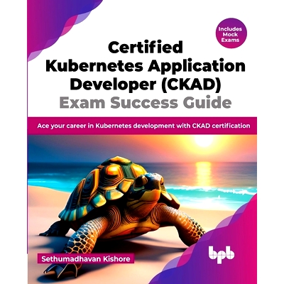 预订 Certified Kubernetes Application Developer (CKAD) Exam Success Guide: Ace your career in Kubernetes development wit